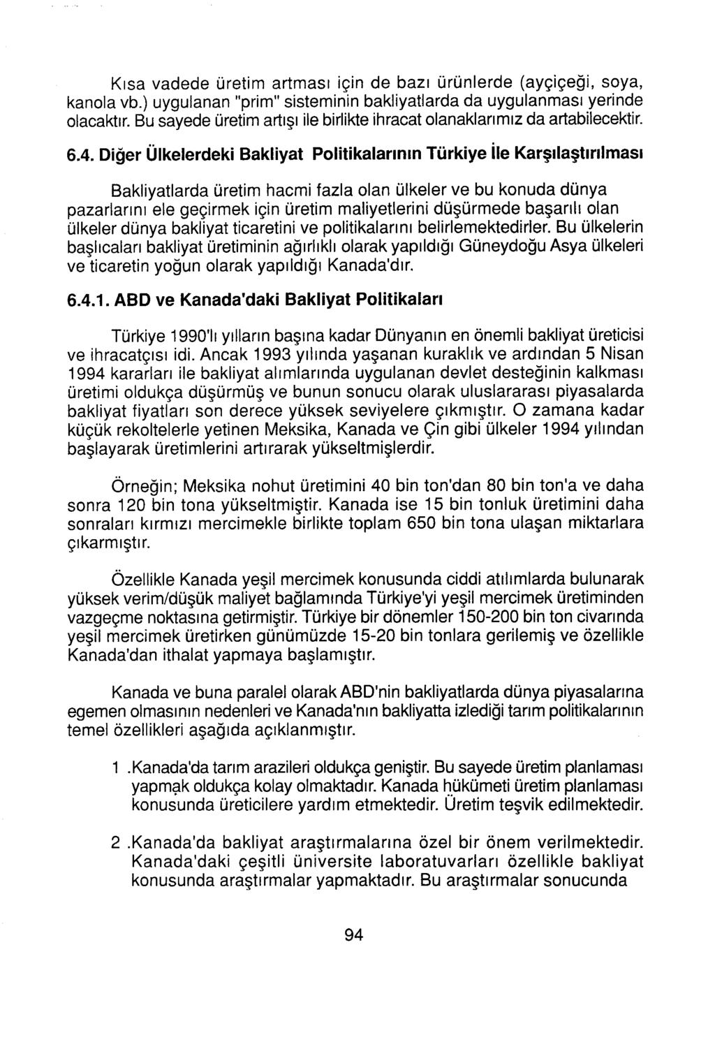 Kısa vadede üretim artması için de bazı ürünlerde (ayçiçeği, soya, kanola vb.) uygulanan "prim" sisteminin bakliyatlarda da uygulanması yerinde olacaktır.