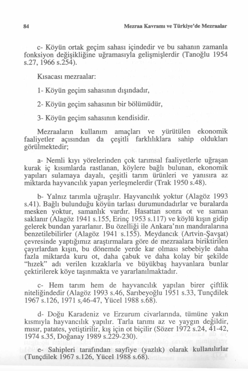 84 Mezraa Kavramı ve Türkiye de Mezraalar c- Köyün ortak geçim sahası içindedir ve bu sahanın zamanla fonksiyon değişikliğine uğramasıyla gelişmişlerdir (Tanoğlu 1954 s.27, 1966 s.254).