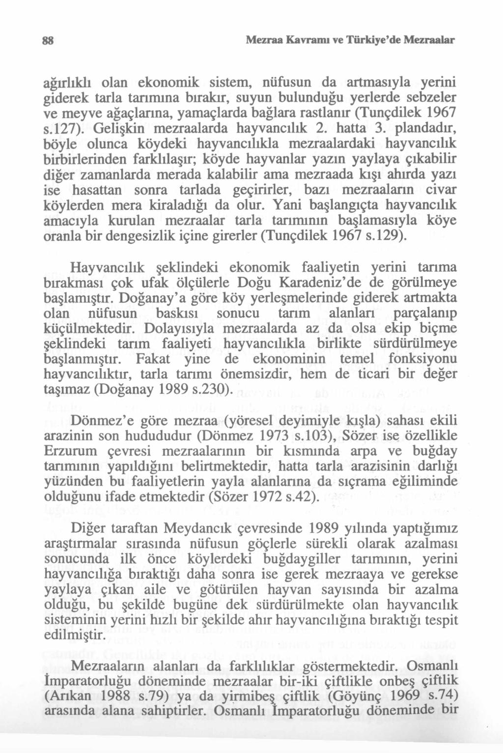 88 Mezraa Kavramı ve Türkiye de Mezraalar ağırlıklı olan ekonomik sistem, nüfusun da artmasıyla yerini giderek tarla tarımına bırakır, suyun bulunduğu yerlerde sebzeler ve meyve ağaçlarına,