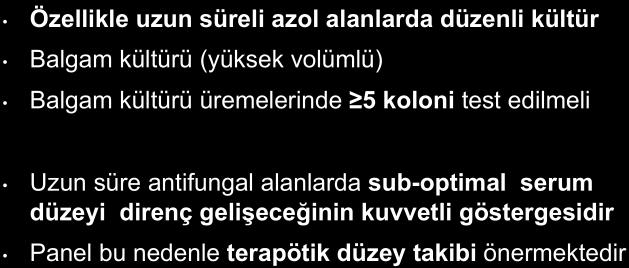 Panel Önerileri - Genel Özellikle uzun süreli azol alanlarda düzenli kültür Balgam kültürü (yüksek volümlü) Balgam kültürü üremelerinde 5 koloni test