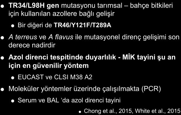 TR34/L98H gen mutasyonu tarımsal bahçe bitkileri için kullanılan azollere bağlı gelişir Bir diğeri de TR46/Y121F/T289A A terreus ve A flavus ile mutasyonel direnç gelişimi son derece nadirdir Azol