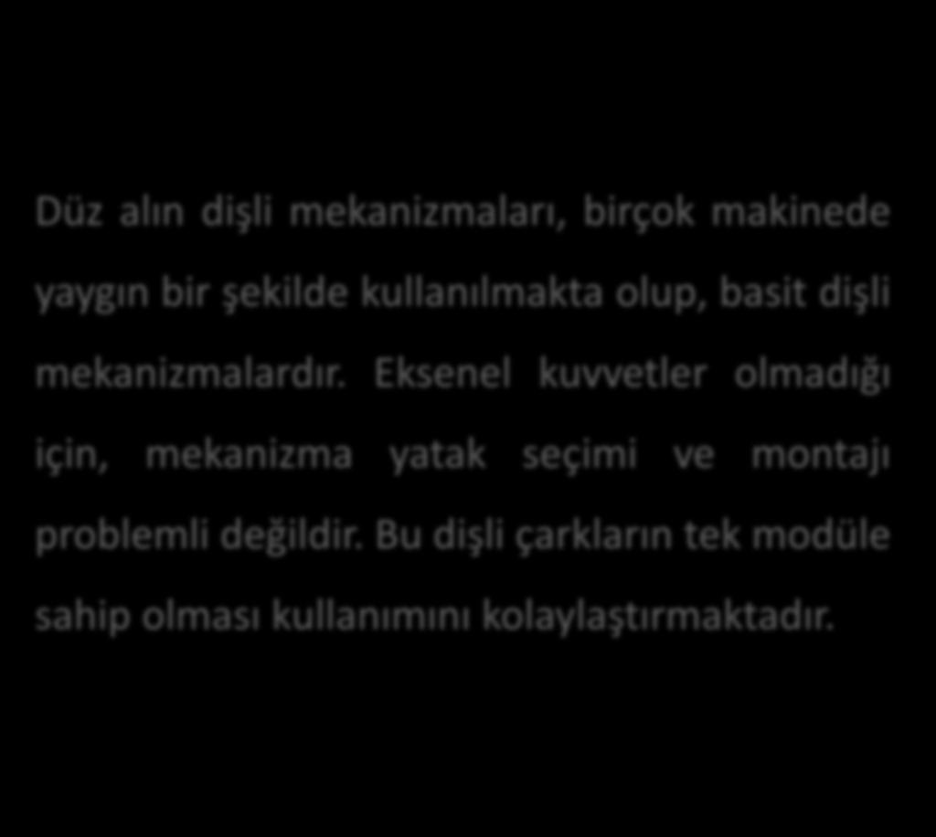 DÜZ ALIN DİŞLİ MEKANİZMALARI Düz alın dişli mekanizmaları, birçok makinede yaygın