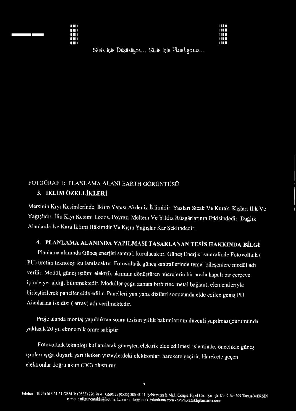 Dağlık Alanlarda İse Kara İklimi Hâkimdir Ve Kışın Yağışlar Kar Şeklindedir. 4. PLANLAMA ALANINDA YAPILMASI TASARLANAN TESİS HAKKINDA BİLGİ Planlama alanında Güneş enerjisi santrali kurulacaktır.