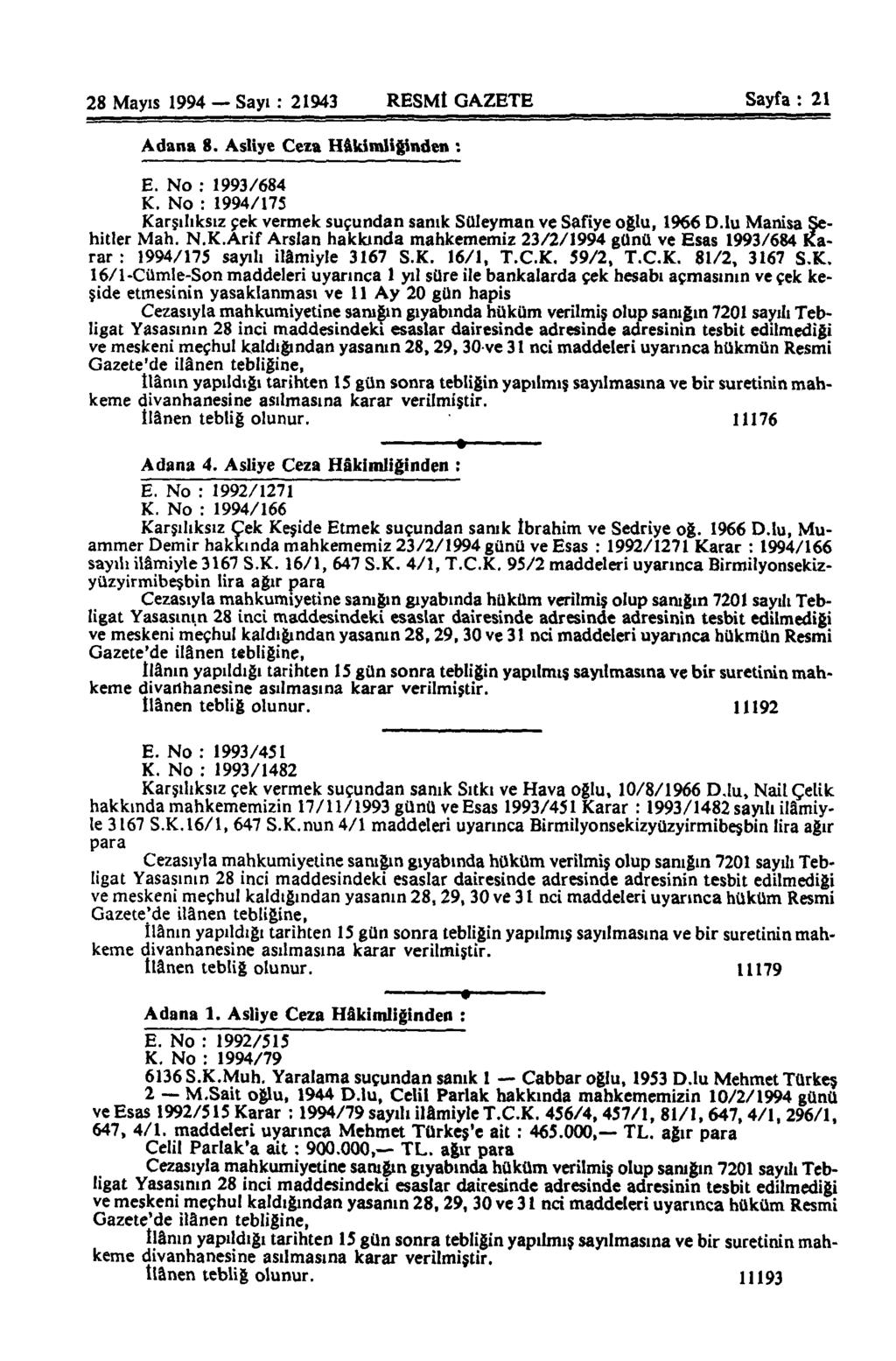 28 Mayıs 1994 Sayı : 21943 RESMİ GAZETE Sayfa : 21 Adana 8. Asliye Ceza Hâkimliğinden : E. No : 1993/684 K. No : 1994/175 Karşılıksız çek vermek suçundan sanık Süleyman ve Safiye oğlu, 1966 D.