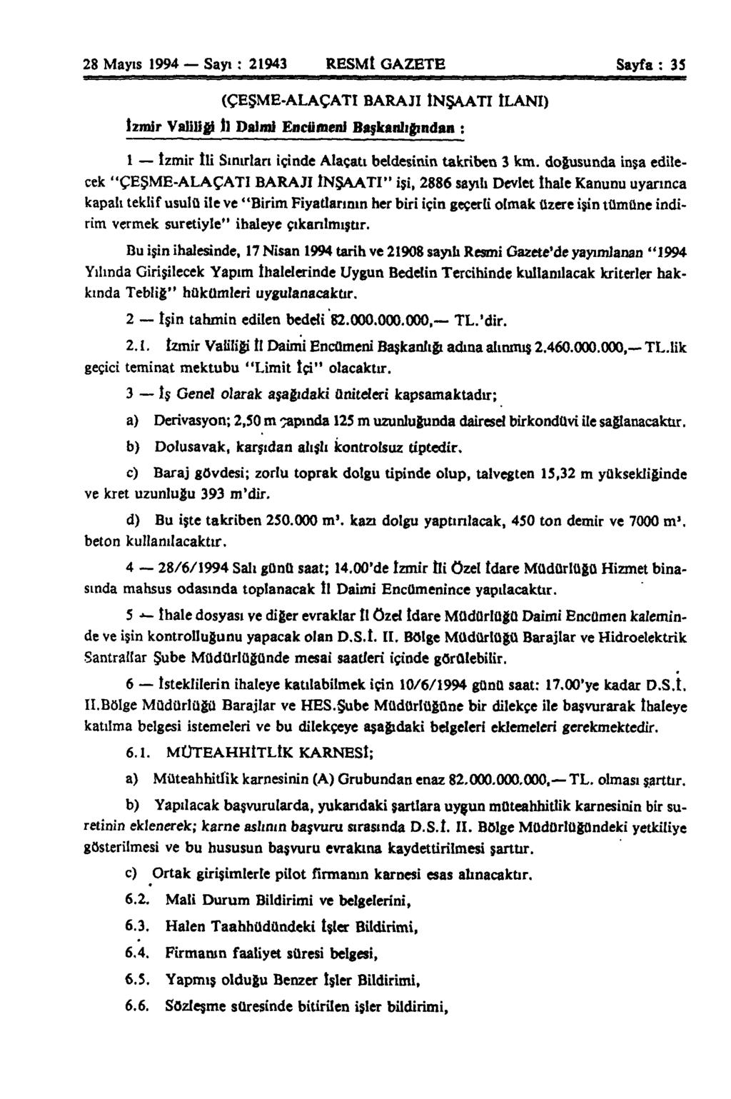 28 Mayıs 1994 Sayı: 21943 RESMİ GAZETE Sayfa : 35 (ÇEŞME-ALAÇATI BARAJI İNŞAATI İLANI) İzmir Valiliği İl Daimi Encümeni Başkanlığından : 1 İzmir İli Sınırlan içinde Alaçatı beldesinin takriben 3 km.