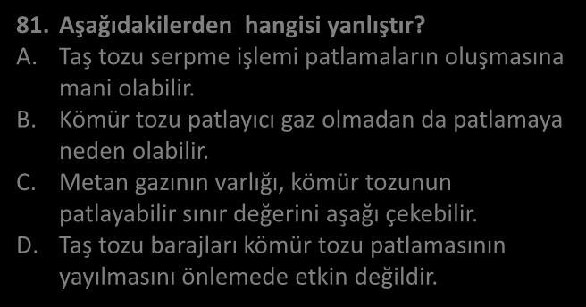 MADEN İŞYERLERİNDE İ G C INIFI İŞ GÜVENLİĞİ U)MANLIĞI ARALIK SORU 81. Aşağıdakilerde ha gisi ya lıştır? A. Taş tozu serp e işle i patla aları oluş ası a mani olabilir. B.