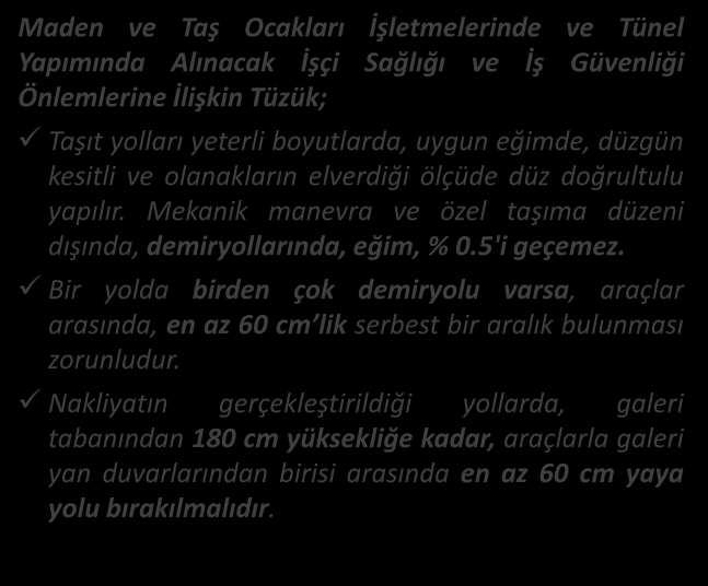 MEVZUAT NAKLİYAT Maden ve Taş O akları İşlet eleri de ve Tü el Yapı ı da Alı a ak İşçi ağlığı ve İş Güve liği Ö le leri e İlişki Tüzük; Taşıt yolları yeterli boyutlarda, uygun eği de, düzgü kesitli