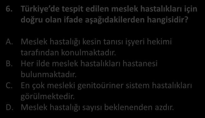 TÜRKİYE DE VE DÜNYADA İ G C INIFI İŞ GÜVENLİĞİ U)MANLIĞI MAYI SORU 6. Türkiye de tespit edile eslek hastalıkları içi doğru ola ifade aşağıdakilerde ha gisidir? A.