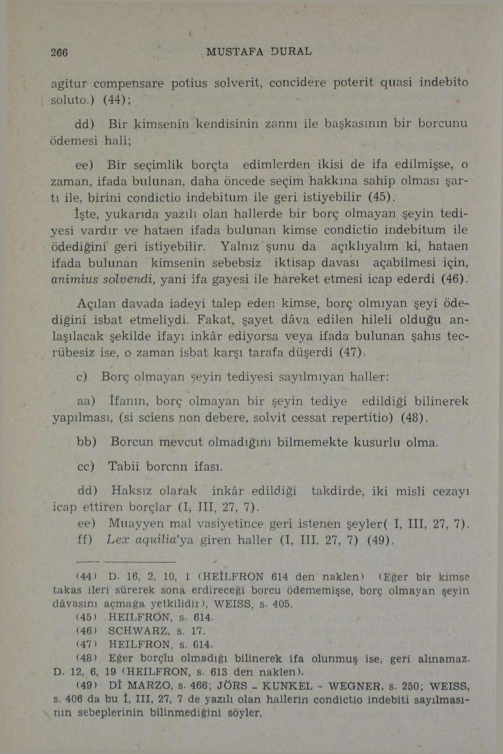 266 MUSTAFA DURAL ngitur compensare potius solvent, concidere poterit quasi indebito soluto.) (44); dd) Bir kimsenin kendisinin zannı ile başkasının bir borcunu ödemesi hali; '.