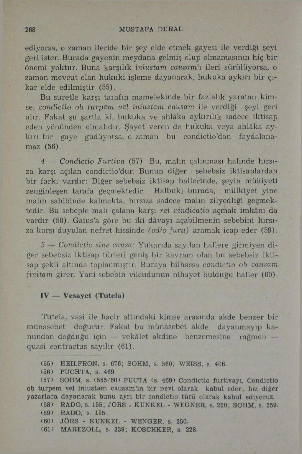 268 MUSTAFA DURAL ediyorsa, o zaman ileride bir şey elde etmek gayesi ile verdiği şeyi geri ister. Burada gayenin meydana gelmiş olup olmamasının hiç bir önemi yoktur.