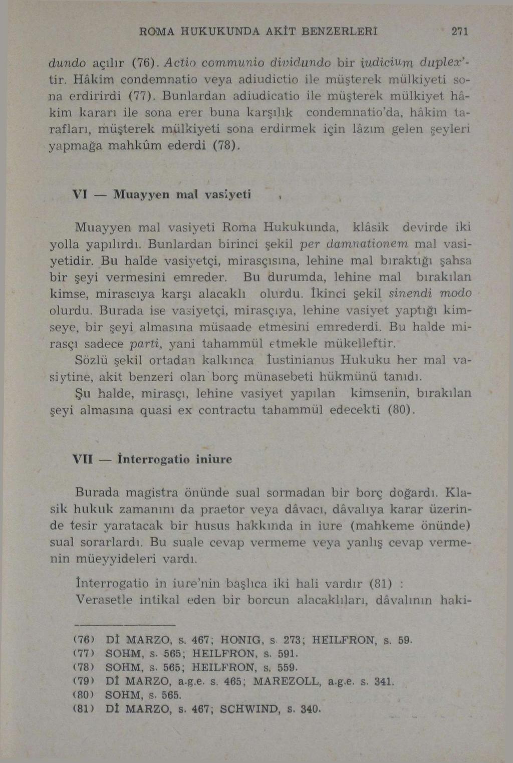 ROMA HUKUKUNDA AKİT BENZERLERİ dundo açılır (76). Actio communio dividundo bir indicium duplex 9 - lir. Hâkim condemnatio veya adiudictio ile müşterek mülkiyeti sona erdirirdi (77).