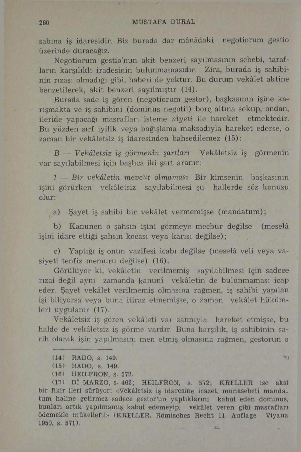 260 MUSTAFA DURAL sabına iş idaresidir. Biz burada dar mânâdaki negotiorum gestio üzerinde duracağız.