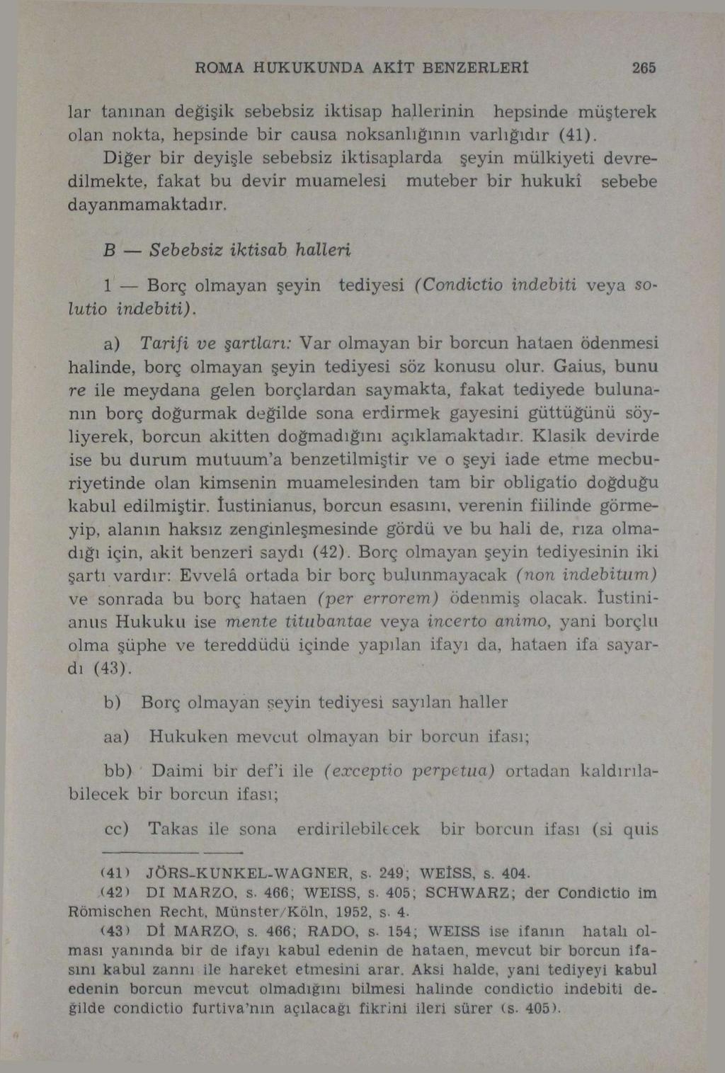 ROMA HUKUKUNDA AKÎT BENZERLERİ 265 lar tanınan değişik sebebsiz iktisap hallerinin hepsinde müşterek olan nokta, hepsinde bir causa noksanlığının varlığıdır (41).