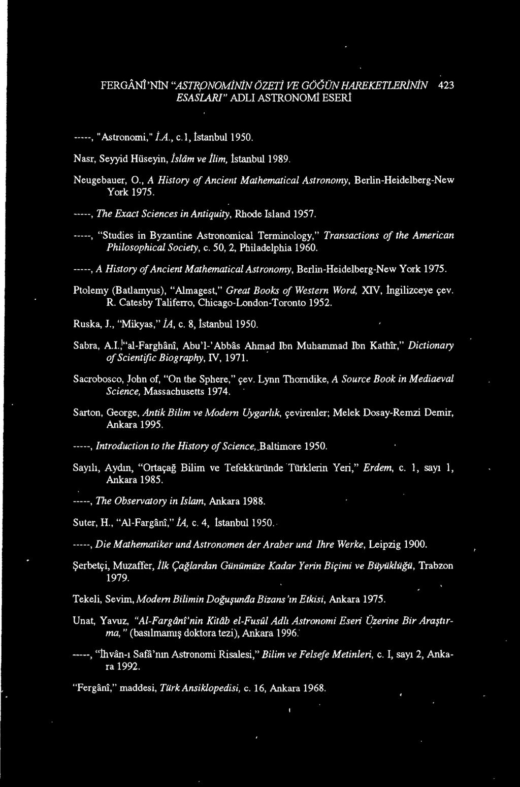Catesby Taliferro, Chicago-London-Toronto 1952. Ruska, 1., "Mikyas," İA, c. 8, İstanbul 1950. Sabra, A.i.!"a1-Pargham, Abu'l-' Abbas Ahmad ıbn Muhammad ıbn Kathir," Dictionary of Scientific Biography, N, 1971.