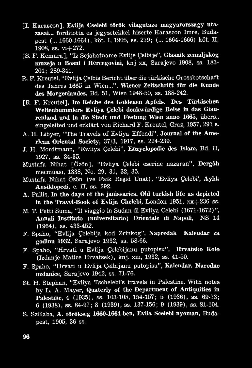 A. H. Libyer, The Travels of Evüya Effendi, Journal of the American Oriental Society, 37/3, 1917, ss. 224-239. J. H. Mordtmann, Ewliya Çelebi, Enzyclopedie des Islam, Bd. II, 1927, ss. 34-35.