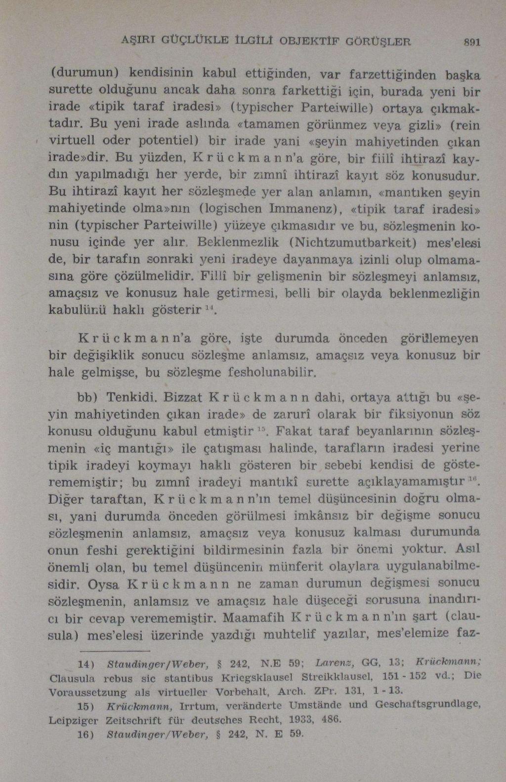 AŞIRT GÜÇLÜKLE İLGİLİ OBJEKTİF GÖRÜŞLER 891 (durumun) kendisinin kabul ettiğinden, var farzettiğinden başka surette olduğunu ancak daha sonra farkettiği için, burada yeni bir irade «tipik taraf