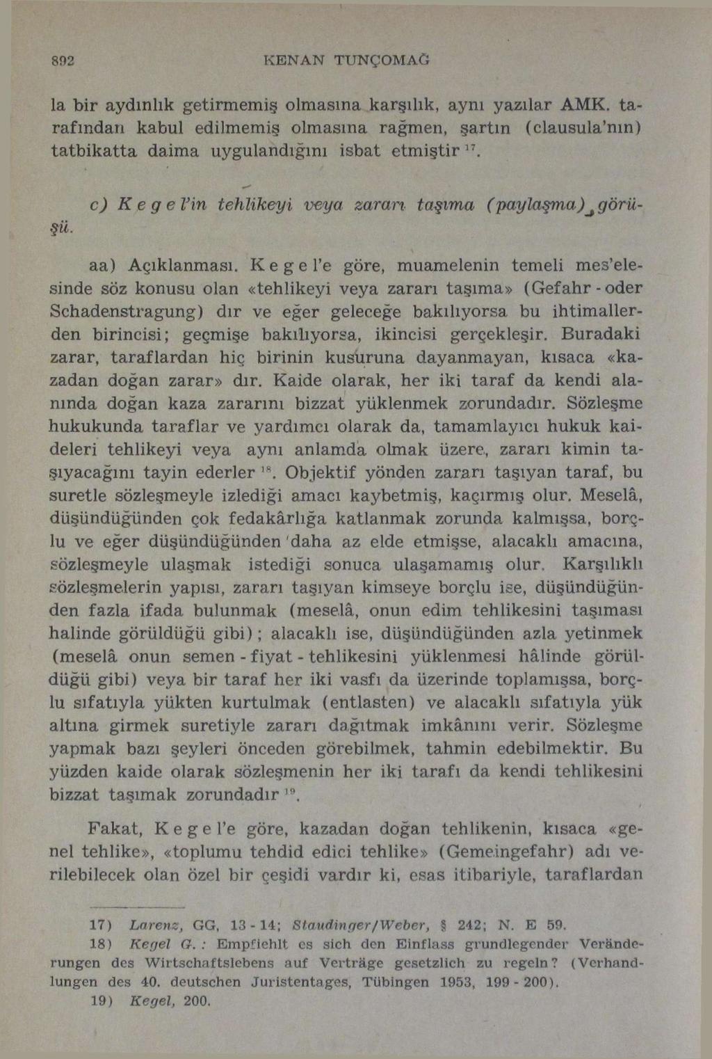 892 KENAN TUNÇOMAÖ la bir aydınlık getirmemiş olmasına karşılık, aynı yazılar AMK. tarafından kabul edilmemiş olmasına rağmen, şartın (clausula'nın) tatbikatta daima uygulandığını isbat etmiştir 17.