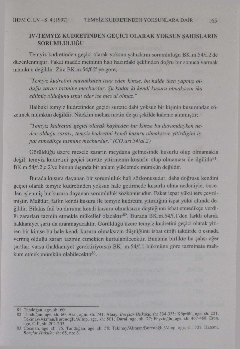 IHFMC.LV -S 4(1997) TEMYİZ KUDRETİNDEN YOKSUNLARA DAİR 165 IV-TEMYIZ KUDRETİNDEN GEÇİCİ OLARAK YOKSUN ŞAHISLARIN SORUMLULUĞU Temyiz kudretinden geçici olarak yoksun şahısların sorumluluğu BK.m.54/f.