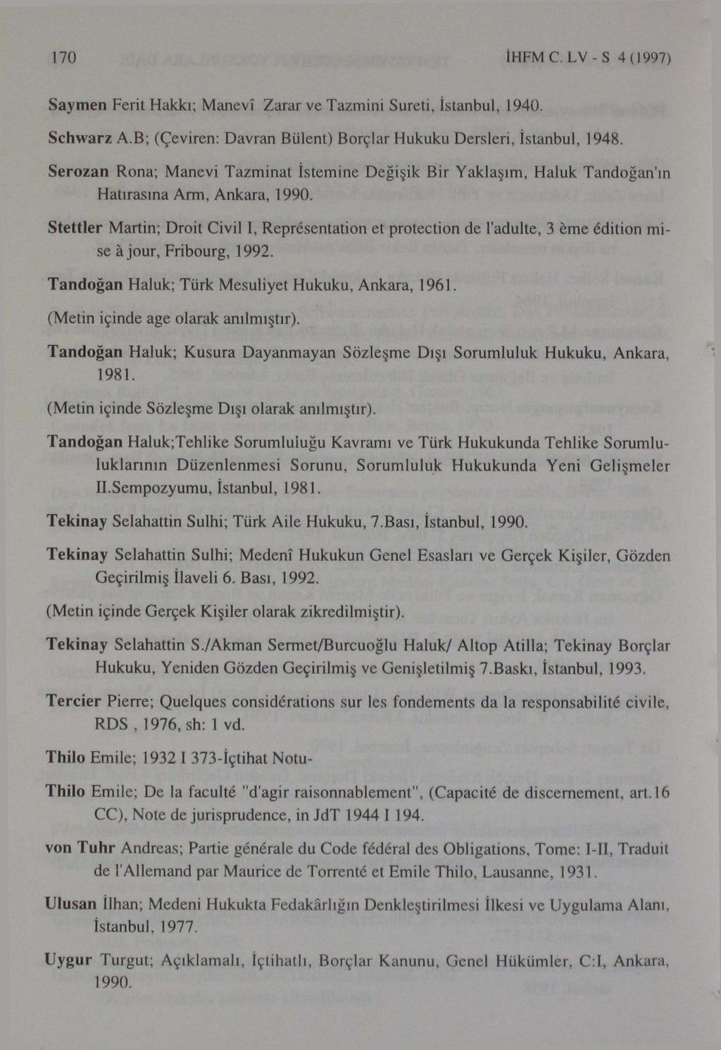 170 İHFMC. LV-S 4(1997) Say men Ferit Hakkı; Manevî Zarar ve Tazmini Sureti, İstanbul, 1940. Schwarz A.B; (Çeviren: Davran Bülent) Borçlar Hukuku Dersleri, İstanbul, 1948.