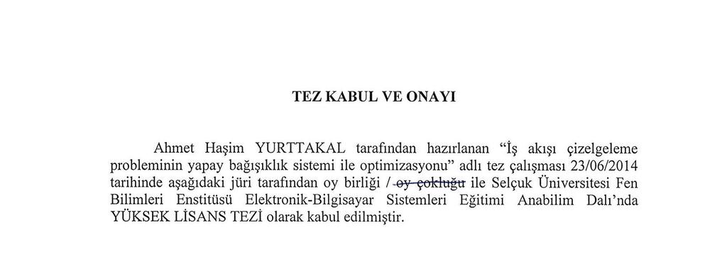 TEZ KABUL VE ONAYI Ahmet Haşim YURTTAKAL tarafından hazırlanan İş akışı çizelgeleme probleminin yapay bağışıklık sistemi ile optimizasyonu adlı tez çalışması / / tarihinde aşağıdaki jüri tarafından