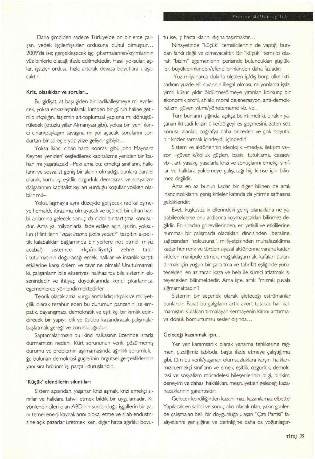 Daha şimdiden sadece Türkiye'de on binlerce çalışan. yedek işçi ler/işsizler ordusuna duhul olmuştur.