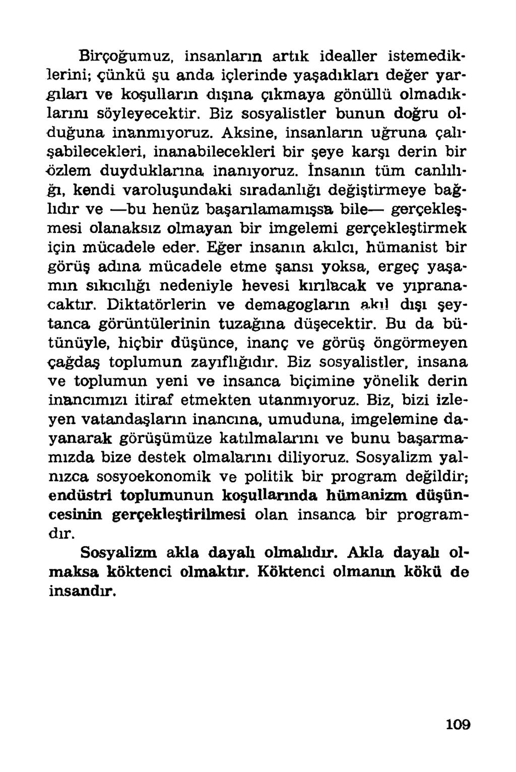 Birçoğumuz, insanların artık idealler istemediklerini; çünkü şu anda içlerinde yaşadıkları değer yargıları ve koşulların dışına çıkmaya gönüllü olmadıklarını söyleyecektir.