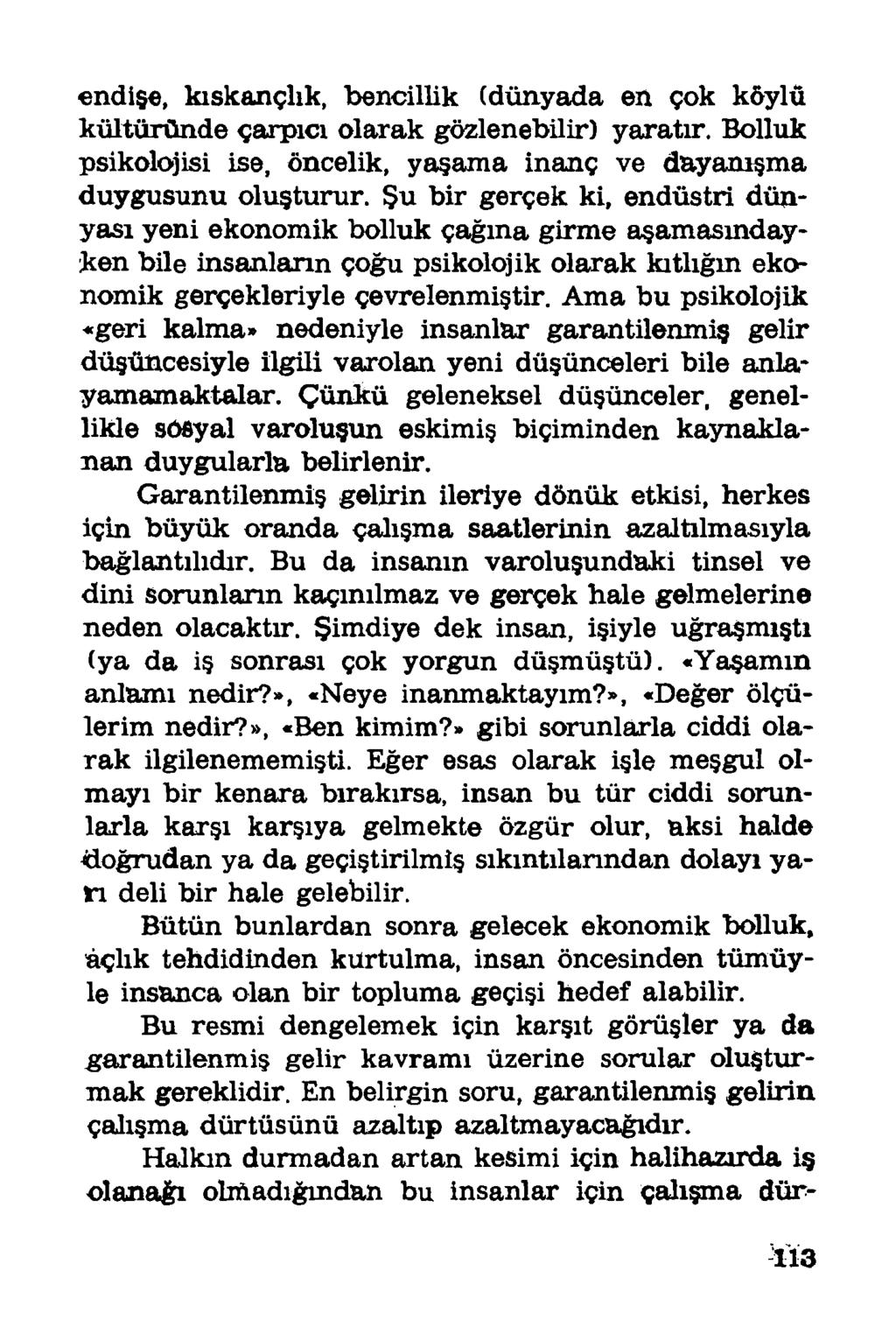 endişe, kıskançlık, bencillik (dünyada en çok köylü kültüründe çarpıcı olarak gözlenebilir) yaratır. Bolluk psikolojisi ise, öncelik, yaşama inanç ve dayanışma duygusunu oluşturur.