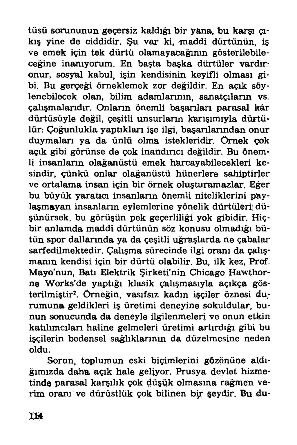 tüsü sorununun geçersiz kaldığı bir yana, bu karşı çıkış yine de ciddidir. Şu var ki, maddi dürtünün, iş ve emek için tek dürtü olamayacağının gösterilebileceğine inanıyorum.