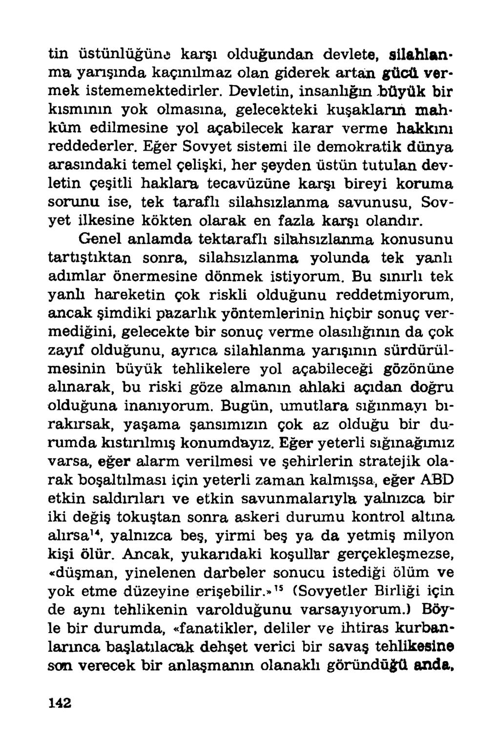 tin üstünlüğüne karşı olduğundan devlete, silahlanma yarışında kaçınılmaz olan giderek artan gücü vermek istememektedirler. Devletin, insanlığın.