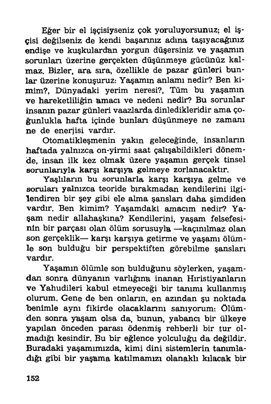 Eğer bir el işçisiyseniz çok yoruluyorsunuz; el işçisi değilseniz de kendi başarınız adına taşıyacağınız endişe ve kuşkulardan yorgun düşersiniz ve yaşamın sorunları üzerine gerçekten düşünmeye