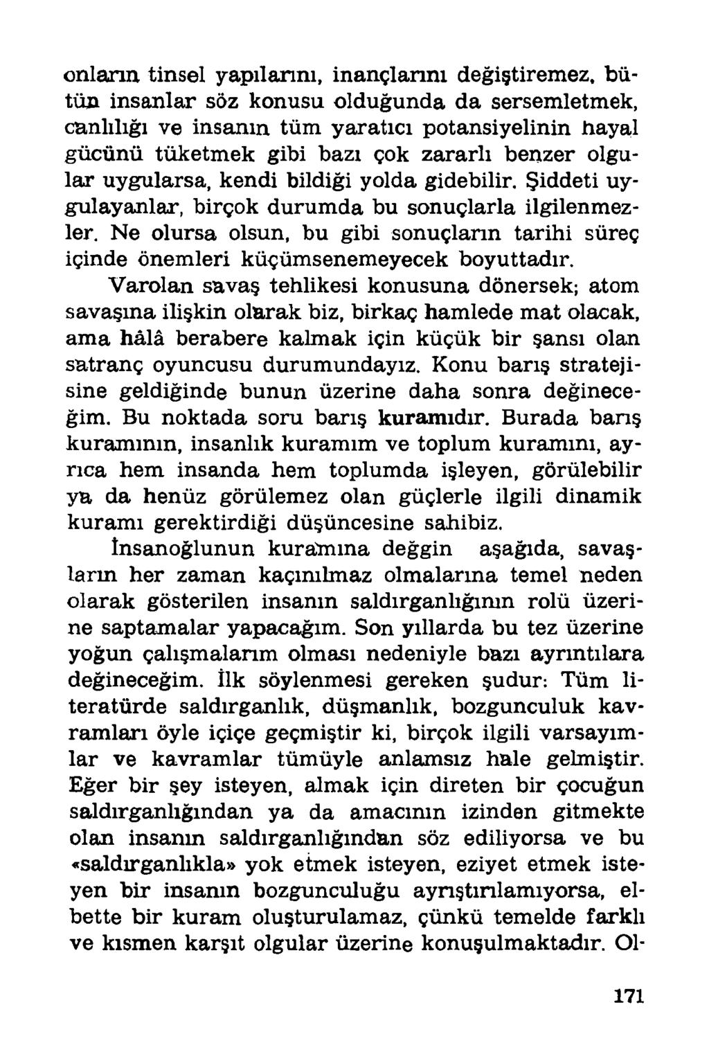 onların tinsel yapılarını, inançlarını değiştiremez, bütün insanlar söz konusu olduğunda da sersemletmek, canlılığı ve insanın tüm yaratıcı potansiyelinin hayal gücünü tüketmek gibi bazı çok zararlı