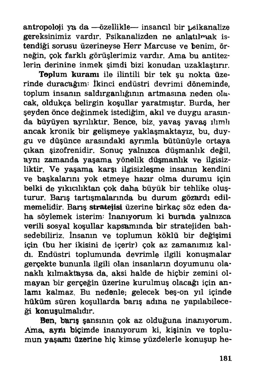 antropoloji ya da özellikle insancıl bir psikanalize gereksinimiz vardır. Psikanalizden ne anlatılmak istendiği sorusu üzerineyse Herr Marcuse ve benim, örneğin, çok farklı görüşlerimiz vardır.