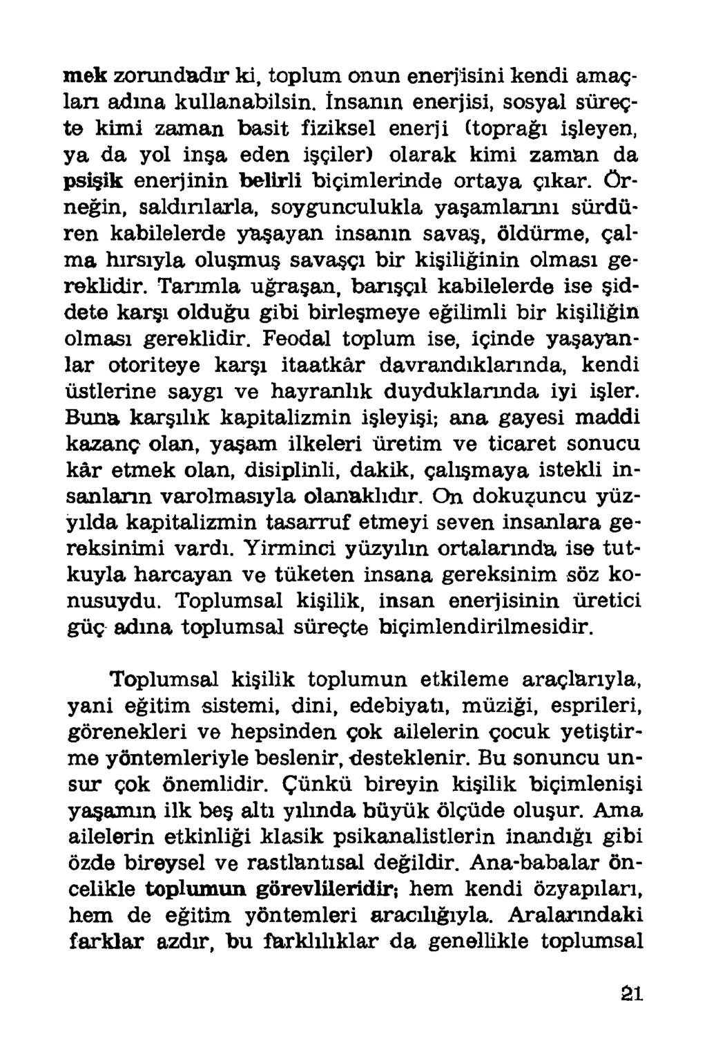 mek zorundadır ki, toplum onun enerjisini kendi amaçlan adına kullanabilsin, insanın enerjisi, sosyal süreçte kimi zaman basit fiziksel enerji (toprağı işleyen, ya da yol inşa eden işçiler) olarak