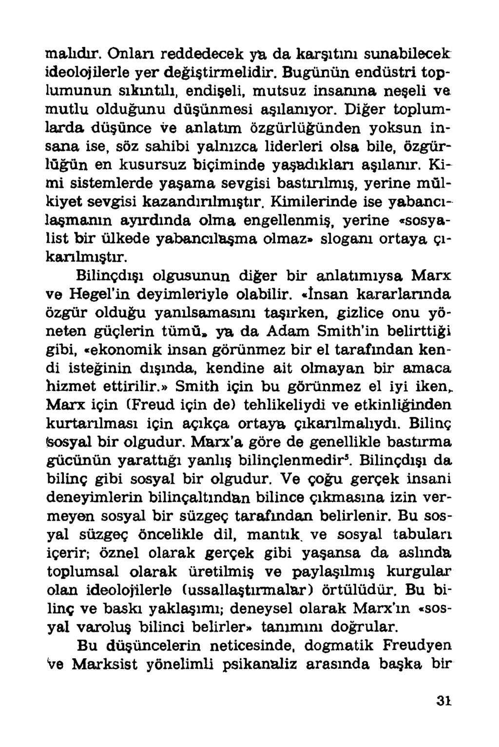 malıdır. Onlan reddedecek ya da karşıtım sunabilecek ideolojilerle yer değiştirmelidir. Bugünün endüstri toplununum sıkıntılı, endişeli, mutsuz insanına neşeli ve mutlu olduğunu düşünmesi aşılanıyor.