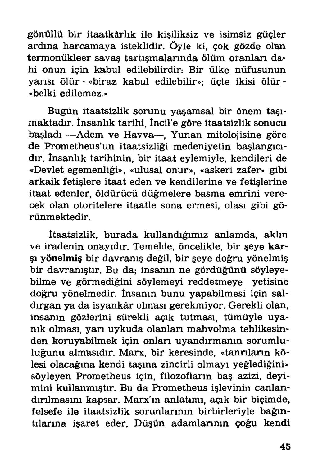 gönüllü bir itaatkârlık ile kişiliksiz ve isimsiz güçler ardına harcamaya isteklidir, öyle ki, çok gözde olan termonükleer savaş tartışmalarında ölüm oranlan dahi onun için kabul edilebilirdir: Bir