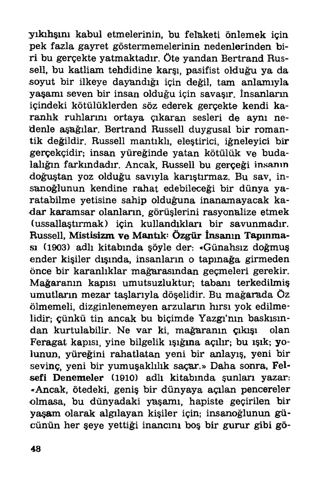 yıkıhşım kabul etmelerinin, bu felaketi önlemek için pek fazla gayret göstermemelerinin nedenlerinden biri bu gerçekte yatmaktadır, öte yandan Bertrand Russell, bu katliam tehdidine karşı, pasifist