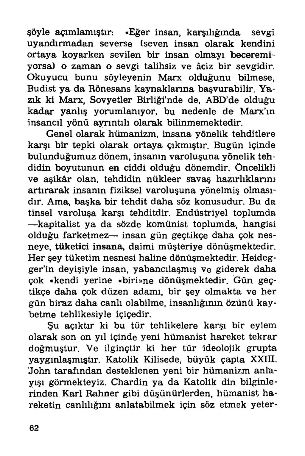 şöyle açımlamıştır: «Eğer insan, karşılığında sevgi uyandırmadan severse (seven insan olarak kendini ortaya koyarken sevilen bir insan olmayı beceremiyorsa) o zaman o sevgi talihsiz ve âciz bir