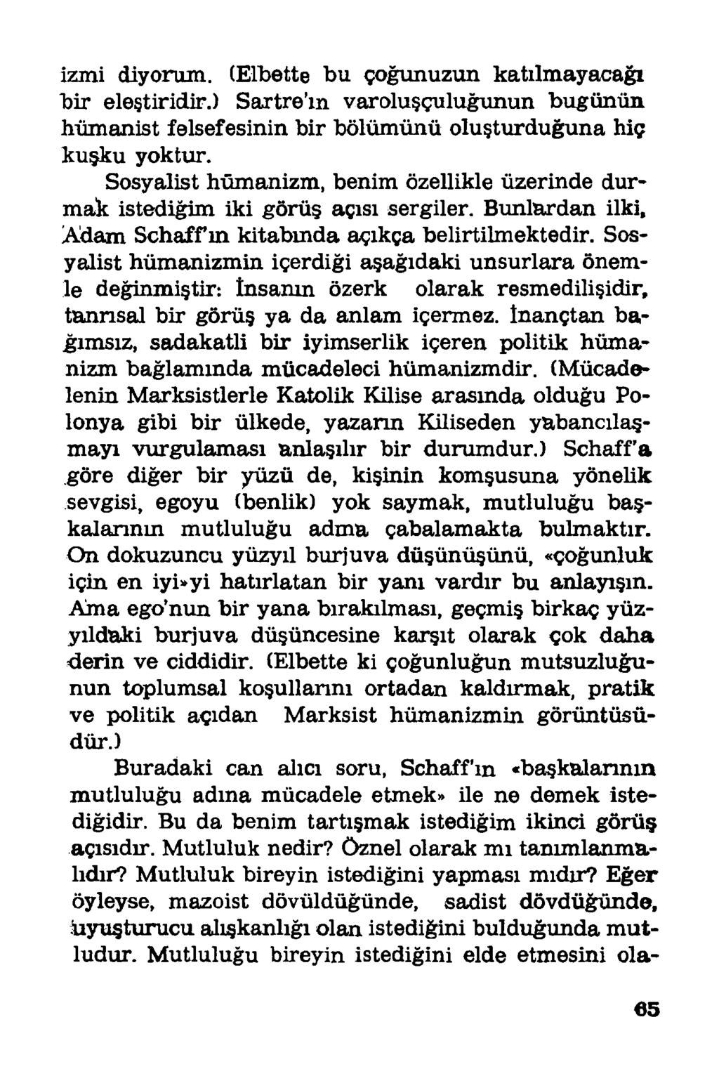 izmi diyorum. (Elbette bu çoğunuzun katılmayacağı bir eleştiridir.) Sartre m varoluşçuluğunun bugünün hümanist felsefesinin bir bölümünü oluşturduğuna hiç kuşku yoktur.