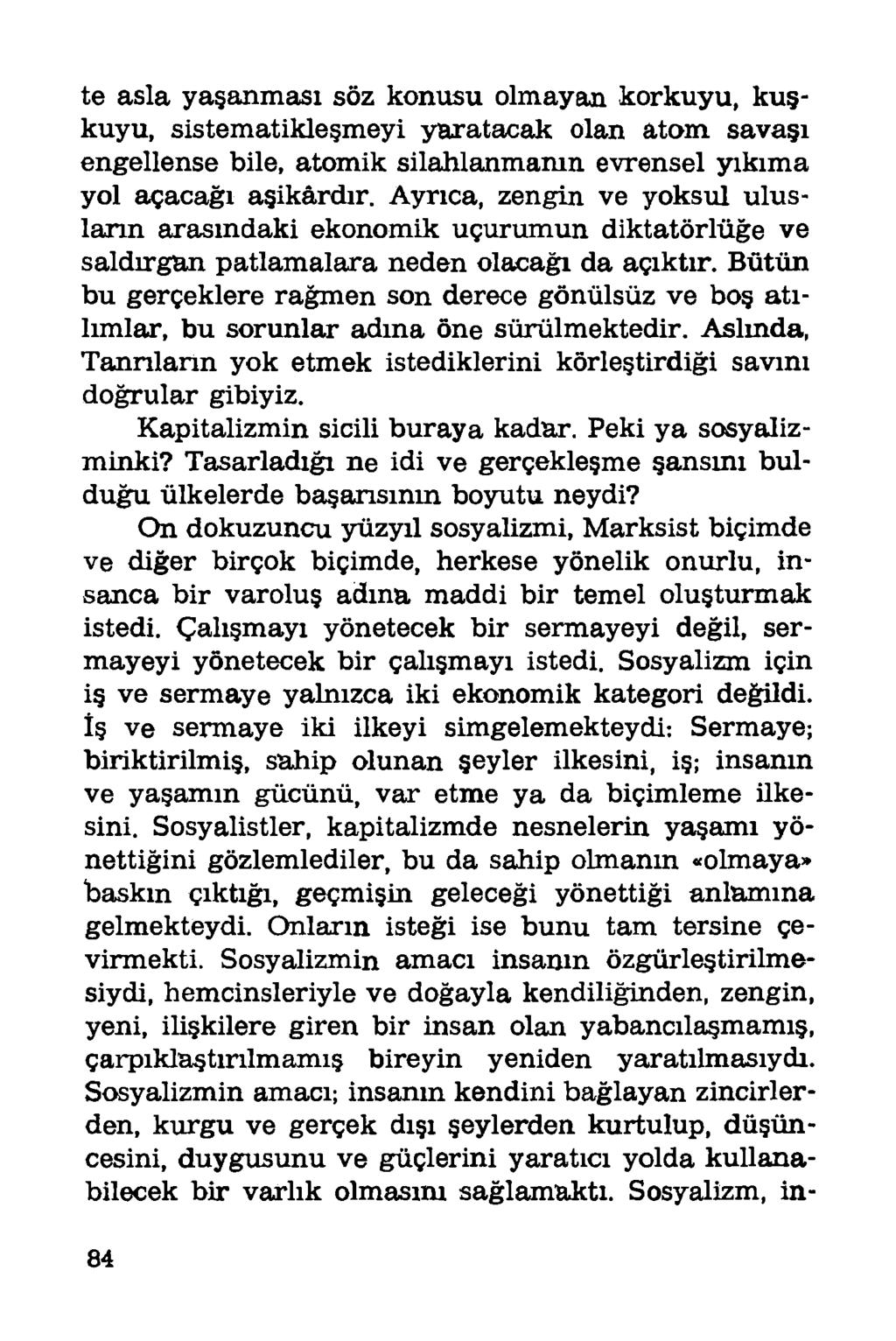 te asla yaşanması söz konusu olmayan korkuyu, kuşkuyu, sistematikleşmeyi yaratacak olan atom savaşı engellense bile, atomik silahlanmanın evrensel yıkıma yol açacağı aşikârdır.