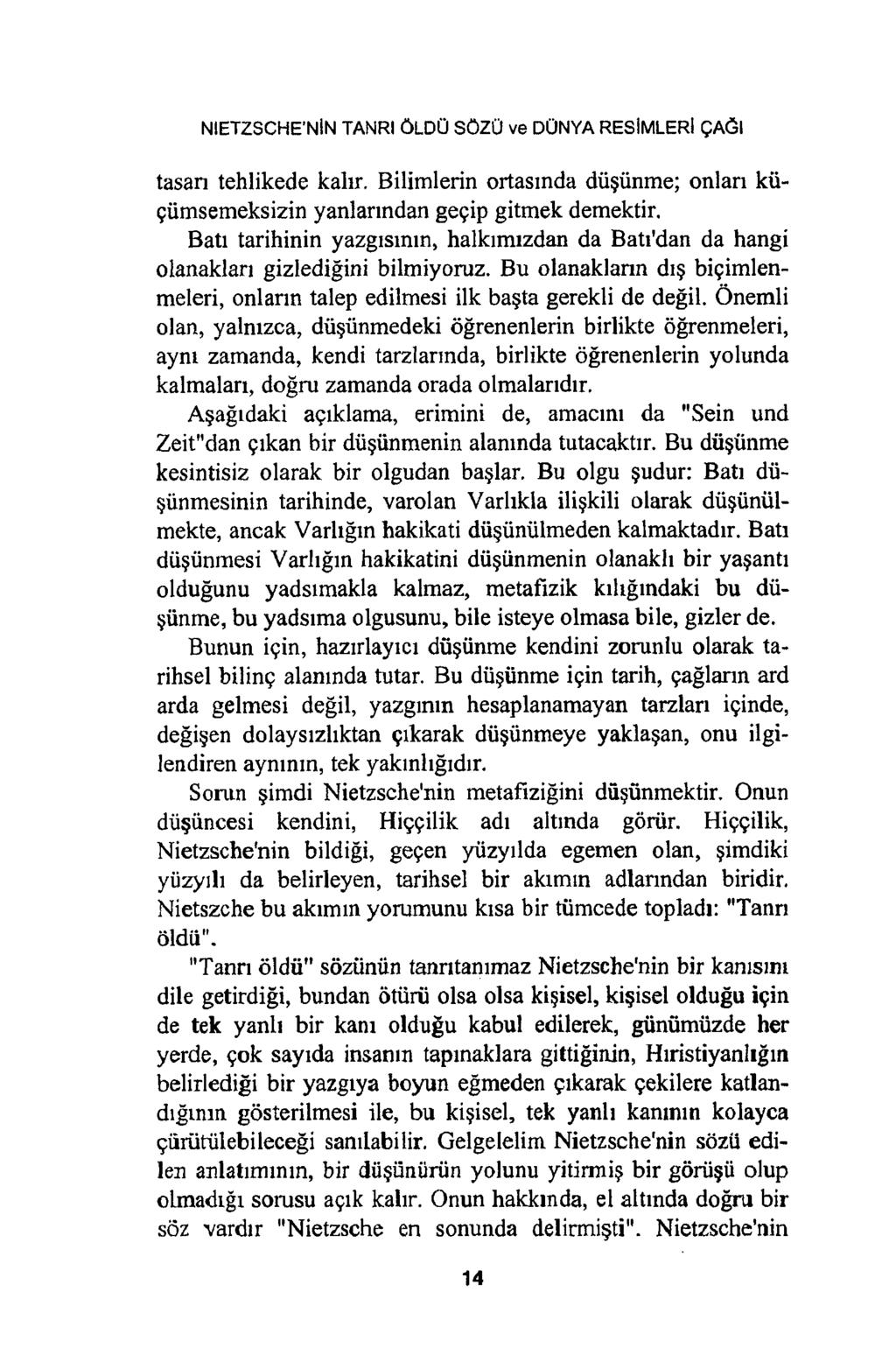 NIETZSCHE NİN TANRI ÖLDÜ SÖZÜ ve DÜNYA RESİMLERİ ÇAĞI tasarı tehlikede kalır. Bilimlerin ortasında düşünme; onları küçümsemeksizin yanlarından geçip gitmek demektir.