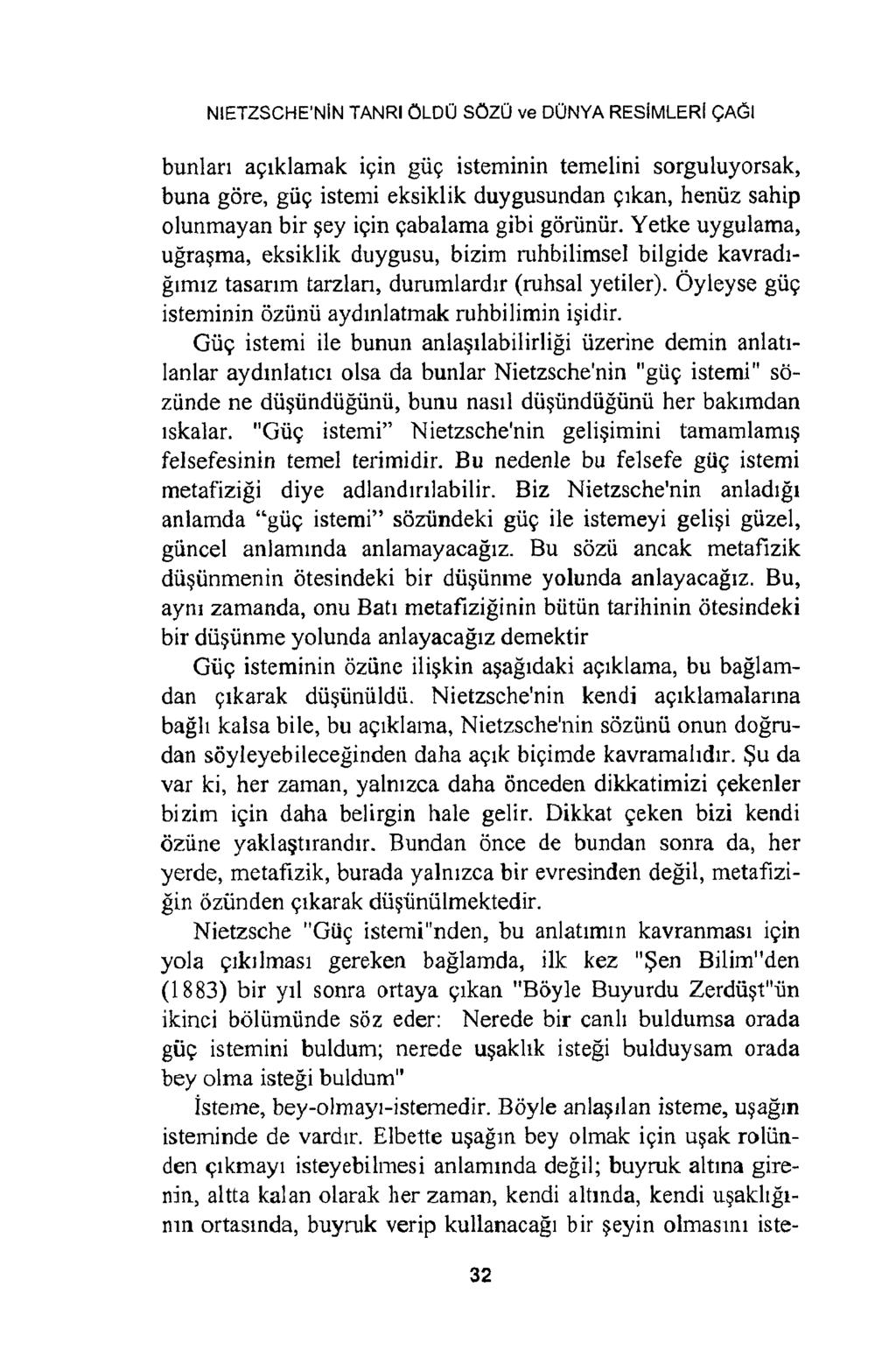 NIETZSCHE NİN TANRI ÖLDÜ SÖZÜ ve DÜNYA RESİMLERİ ÇAĞI bunları açıklamak için güç isteminin temelini sorguluyorsak, buna göre, güç istemi eksiklik duygusundan çıkan, henüz sahip olunmayan bir şey için