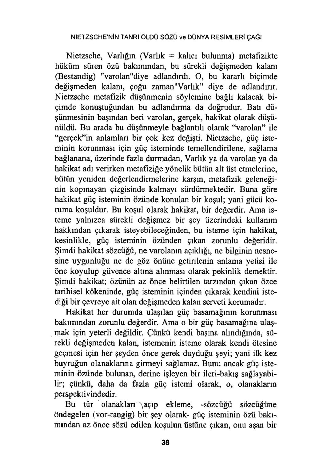 NIETZSCHE NİN TANRI ÖLDÜ SÖZÜ ve DÜNYA RESİMLERİ ÇAĞI Nietzsche, Varlığın (Varlık = kalıcı bulunma) metafizikte hüküm süren özü bakımından, bu sürekli değişmeden kalanı (Beständig) "varolan"diye