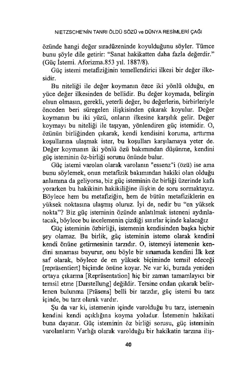 NIETZSCHE NİN TANRI ÖLDÜ SÖZÜ ve DÜNYA RESİMLERİ ÇAĞI özünde hangi değer sıradüzeninde koyulduğunu söyler. Tümce bunu şöyle dile getirir: Sanat hakikatten daha fazla değerdir. (Güç İstemi. Aforizma.