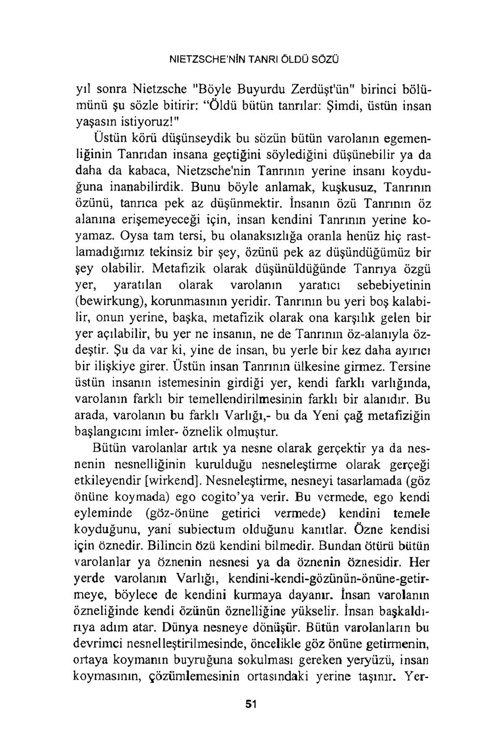 NIETZSCHE NİN TANRI ÖLDÜ SÖZÜ yıl sonra Nietzsche "Böyle Buyurdu Zerdüşt'ün" birinci bölümünü şu sözle bitirir: Öldü bütün tanrılar: Şimdi, üstün insan yaşasın istiyoruz!