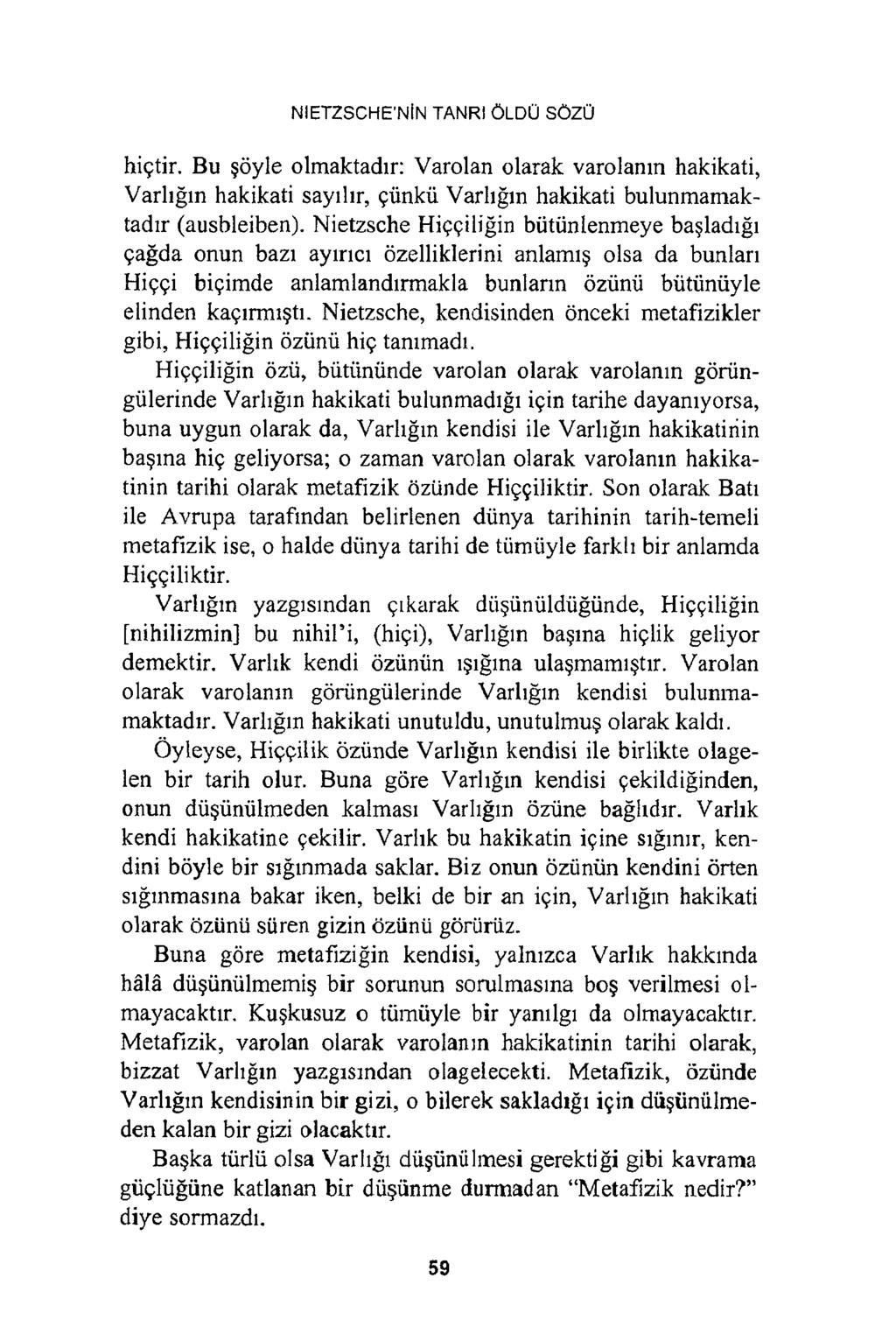 NIETZSCHE NİN TANRI ÖLDÜ SÖZÜ hiçtir. Bu şöyle olmaktadır: Varolan olarak varolanın hakikati, Varlığın hakikati sayılır, çünkü Varlığın hakikati bulunmamaktadır (ausbleiben).