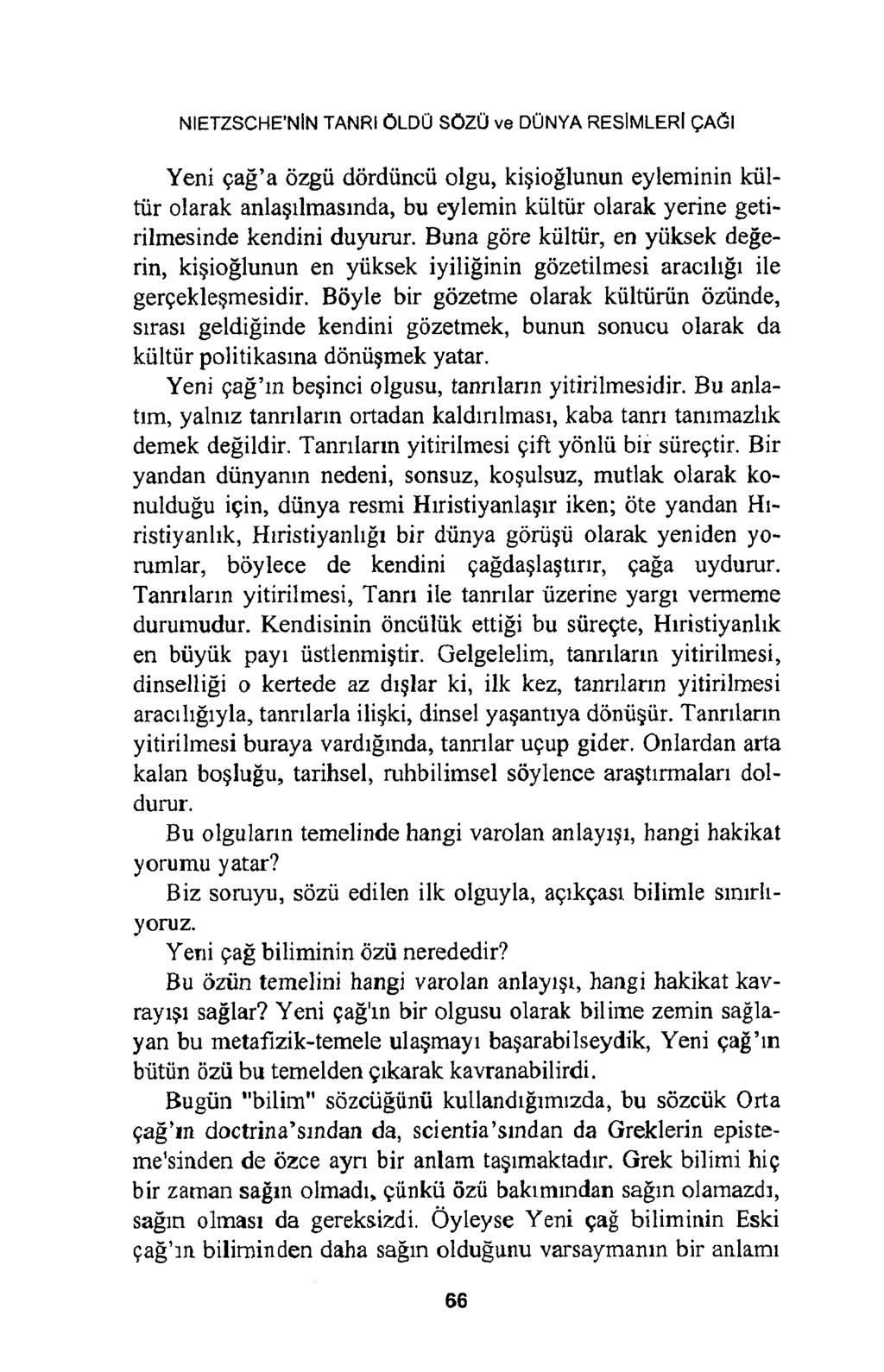 NIETZSCHE NİN TANRI ÖLDÜ SÖZÜ ve DÜNYA RESİMLERİ ÇAĞI Yeni çağ a özgü dördüncü olgu, kişioğlunun eyleminin kültür olarak anlaşılmasında, bu eylemin kültür olarak yerine getirilmesinde kendini duyurur.