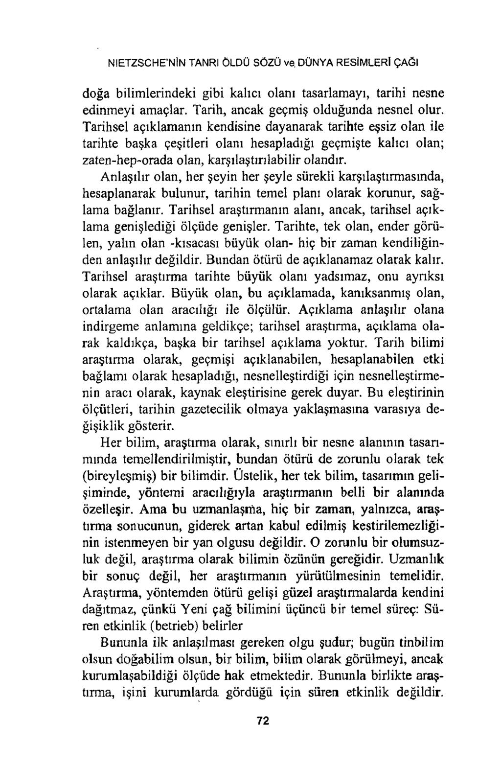 NIETZSCHE NİN TANRI ÖLDÜ SÖZÜ ve. DÜNYA RESİMLERİ ÇAĞI doğa bilimlerindeki gibi kalıcı olanı tasarlamayı, tarihi nesne edinmeyi amaçlar. Tarih, ancak geçmiş olduğunda nesnel olur.