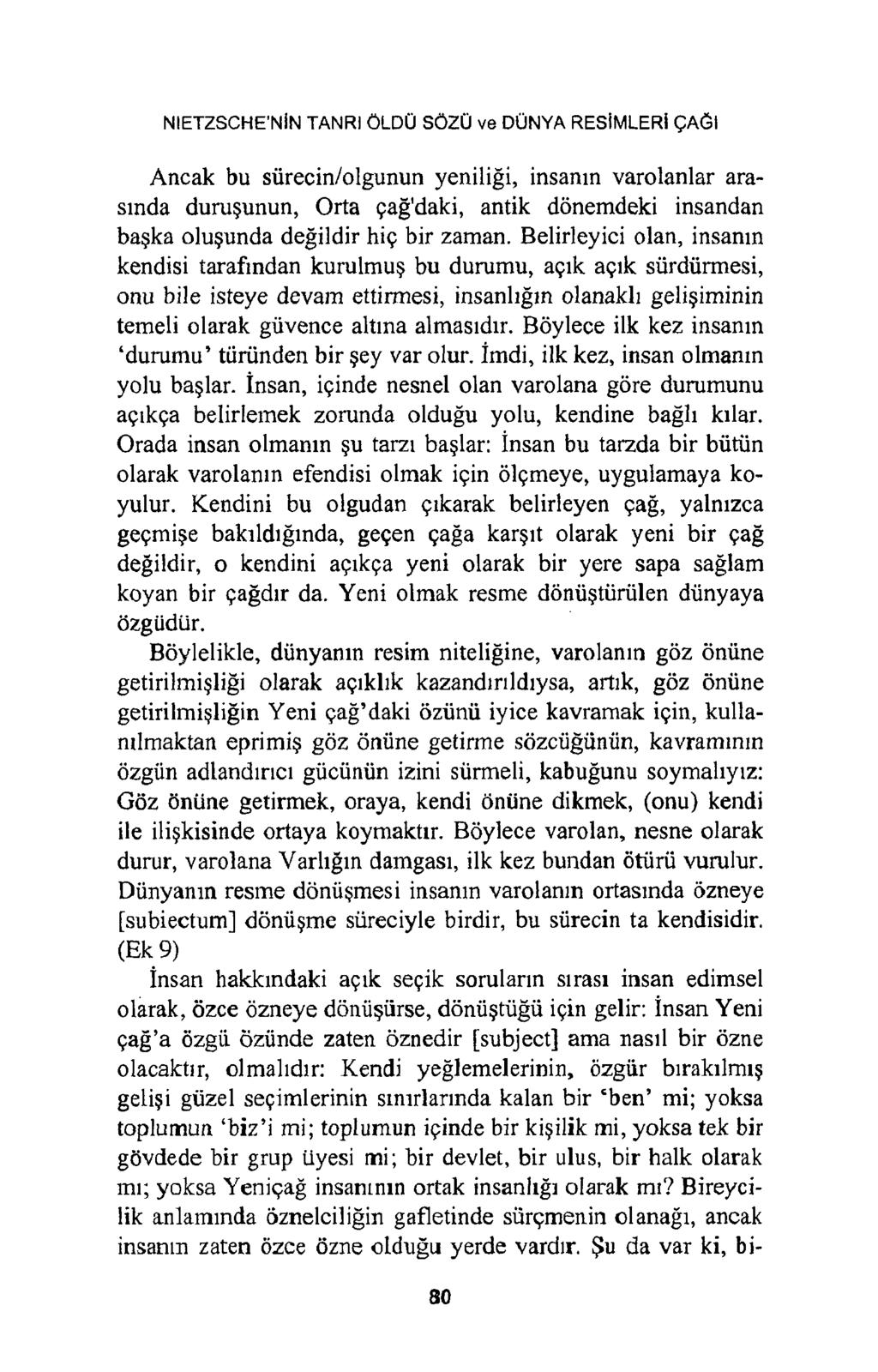 NIETZSCHE NİN TANRI ÖLDÜ SÖZÜ ve DÜNYA RESİMLERİ ÇAĞI Ancak bu sürecin/olgunun yeniliği, insanın varolanlar arasında duruşunun, Orta çağ'daki, antik dönemdeki insandan başka oluşunda değildir hiç bir