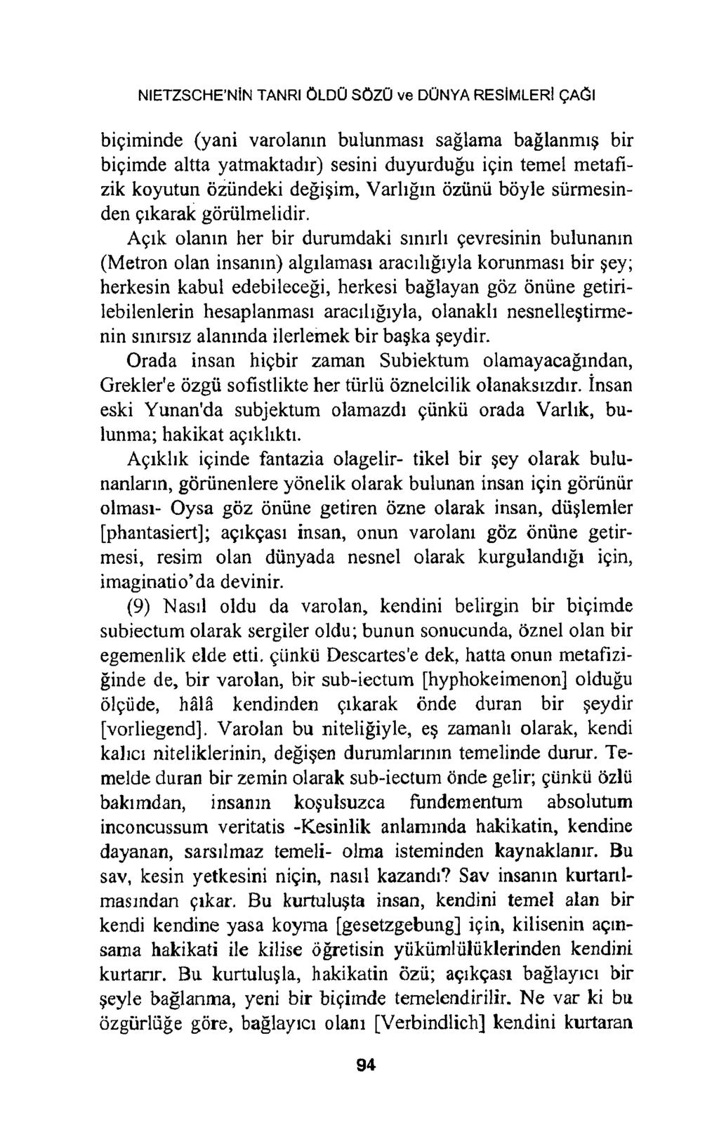 NIETZSCHE NİN TANRI ÖLDÜ SÖZÜ ve DÜNYA RESİMLERİ ÇAĞI biçiminde (yani varolanın bulunması sağlama bağlanmış bir biçimde altta yatmaktadır) sesini duyurduğu için temel metafizik koyutun özündeki