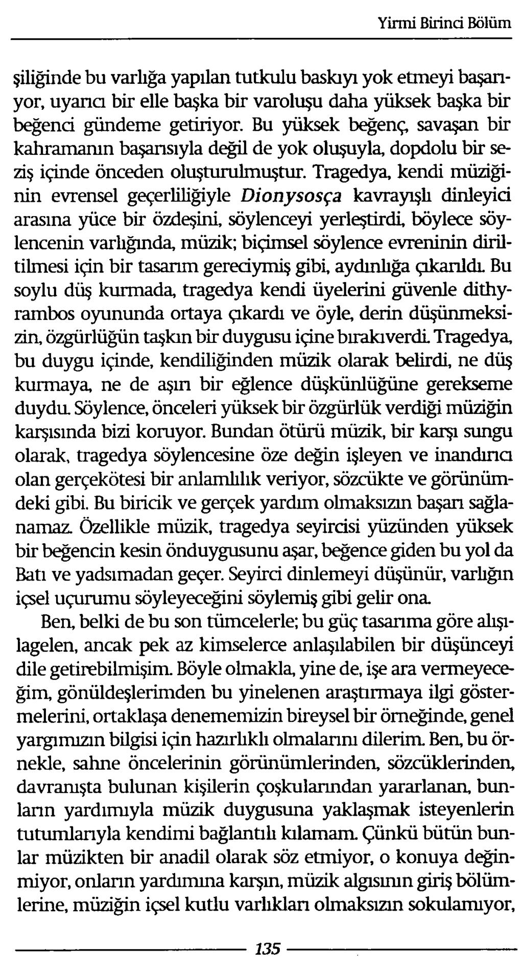 şiliğinde bu varlığa yapılan tutkulu baskıyı yok etmeyi başarıyor, uyana bir elle başka bir varoluşu daha yüksek başka bir beğend gündeme getiriyor.